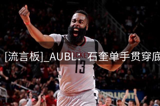 [流言板] AUBL：石奎单手贯穿底线送出妙传，郑君豪接球三分手起刀落